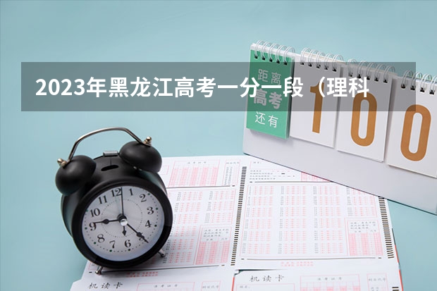 2023年黑龙江高考一分一段（理科）表