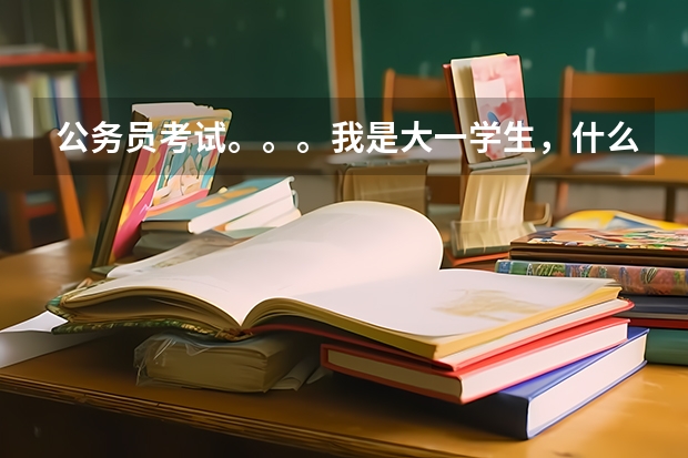 公务员考试。。。我是大一学生，什么时候能报考。。。。第一步怎么办。。。考上之后就不能干其他工作了？