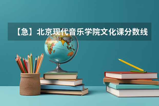 【急】北京现代音乐学院文化课分数线是多少？我是山东的！