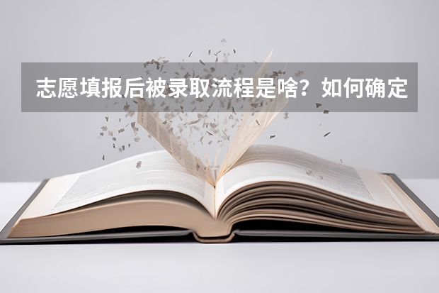 志愿填报后被录取流程是啥？如何确定被录取