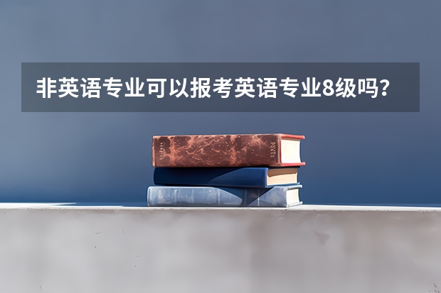 非英语专业可以报考英语专业8级吗？
