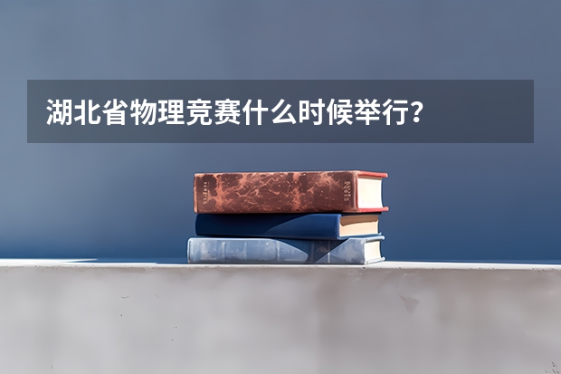湖北省物理竞赛什么时候举行?