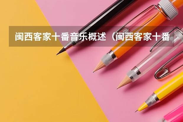 闽西客家十番音乐概述（闽西客家十番音乐艺术魅力）