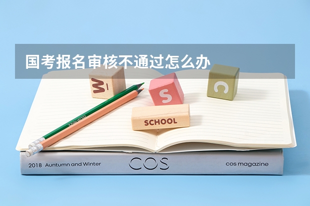 国考报名审核不通过怎么办