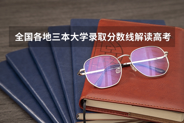 全国各地三本大学录取分数线解读高考三本大学排名及分数线（2023湖南三本大学排名）