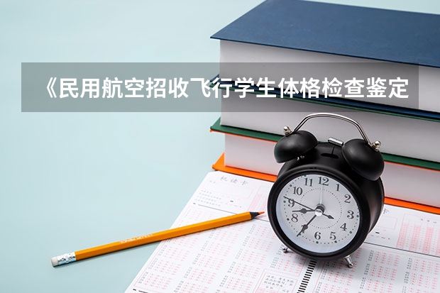 《民用航空招收飞行学生体格检查鉴定规范》有什么内容