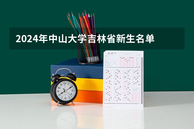 2024年中山大学吉林省新生名单 中山大学884报考指南（2024版）