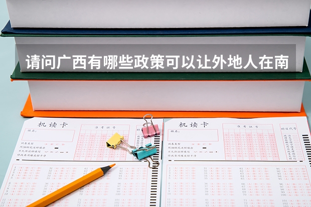 请问广西有哪些政策可以让外地人在南宁高考？