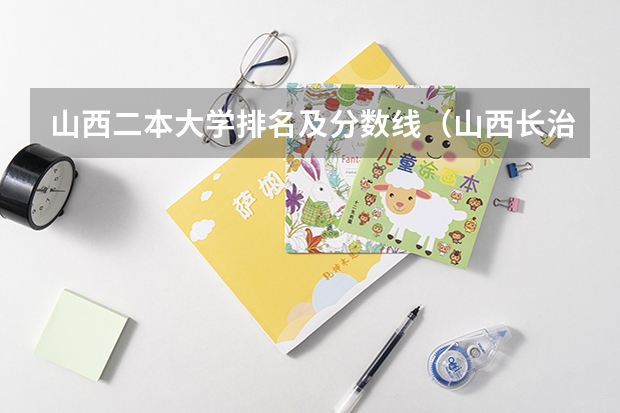 山西二本大学排名及分数线（山西长治医学院的录取分数线）