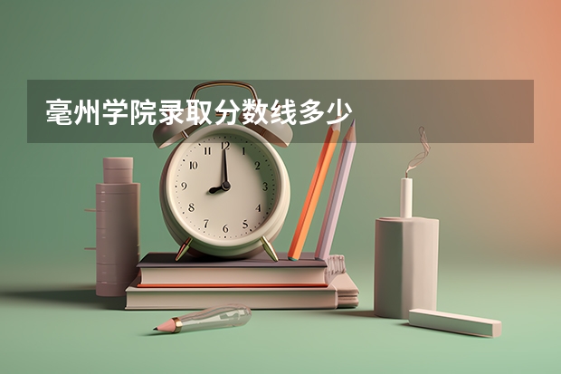 毫州学院录取分数线多少