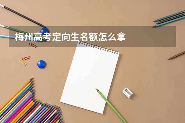 梅州高考定向生名额怎么拿