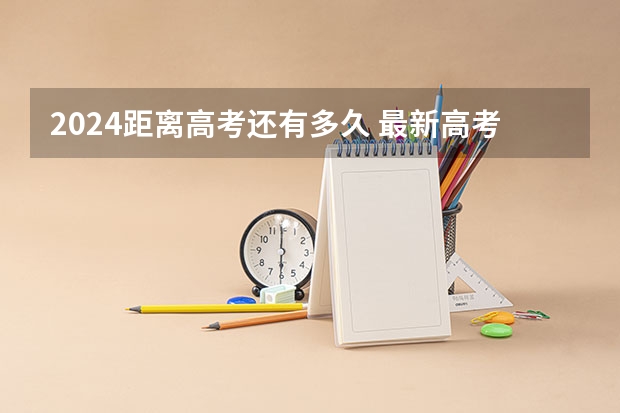 2024距离高考还有多久 最新高考倒计时