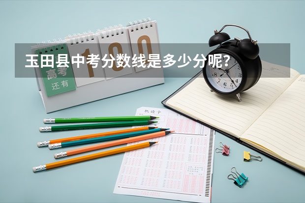 玉田县中考分数线是多少分呢？