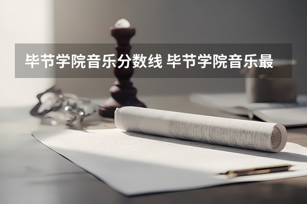 毕节学院音乐分数线 毕节学院音乐最低录取分数线