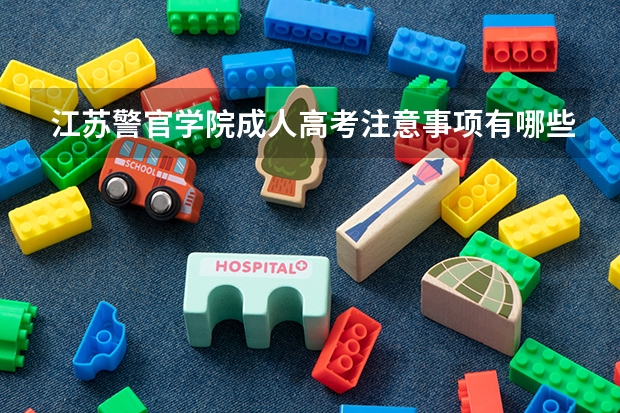 江苏警官学院成人高考注意事项有哪些？