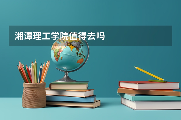 湘潭理工学院值得去吗