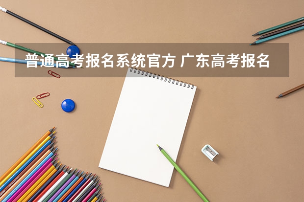 普通高考报名系统官方 广东高考报名(入口+时间+系统+网站)