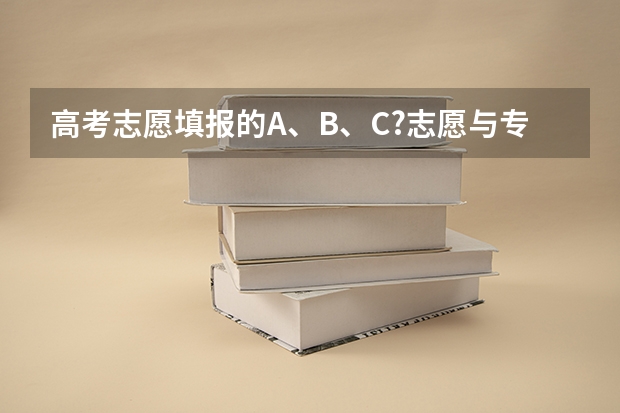 高考志愿填报的A、B、C?志愿与专业代码1、2、3?分别指什么？