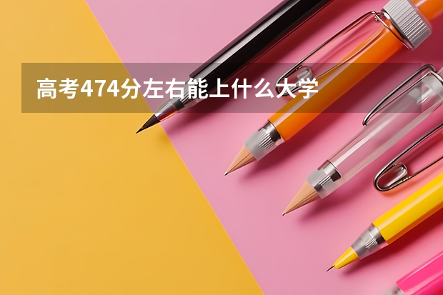 高考474分左右能上什么大学