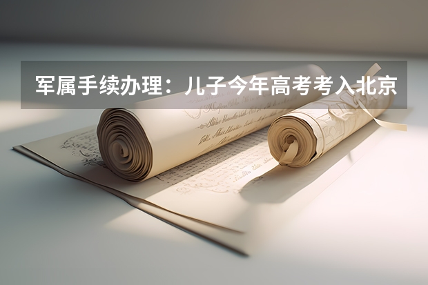 军属手续办理：儿子今年高考考入北京某军校，家在石家庄农村，请问我们的军属手续如何办理？