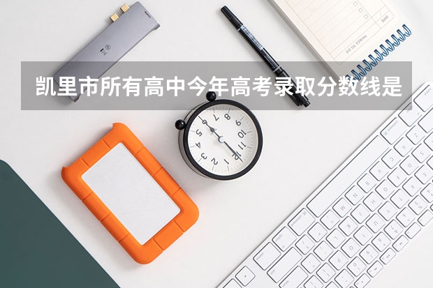 凯里市所有高中今年高考录取分数线是多少？