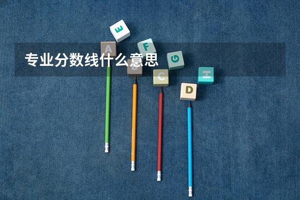 专业分数线什么意思