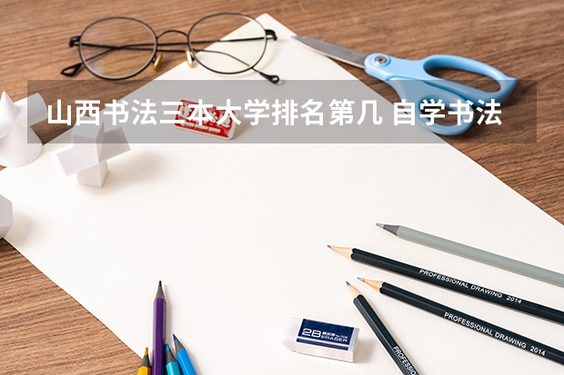 山西书法三本大学排名第几 自学书法必看的三本理论书籍