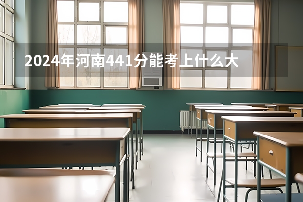 2024年河南441分能考上什么大学?