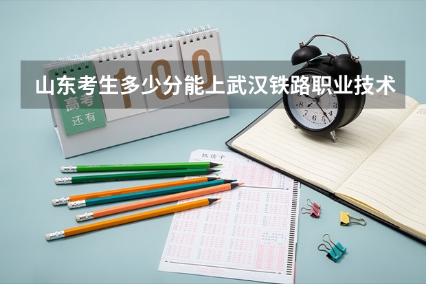 山东考生多少分能上武汉铁路职业技术学院