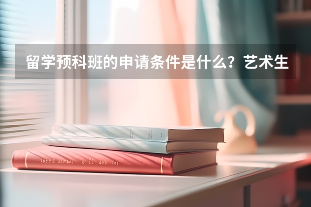 留学预科班的申请条件是什么？艺术生选择哪些留学预科课程班比较好?