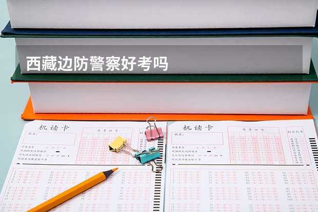 西藏边防警察好考吗
