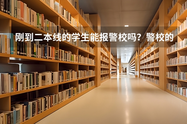 刚到二本线的学生能报警校吗？警校的招生标准是怎样的？
