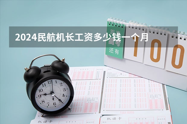 2024民航机长工资多少钱一个月 收入高吗
