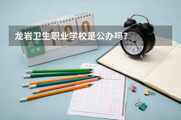 龙岩卫生职业学校是公办吗？