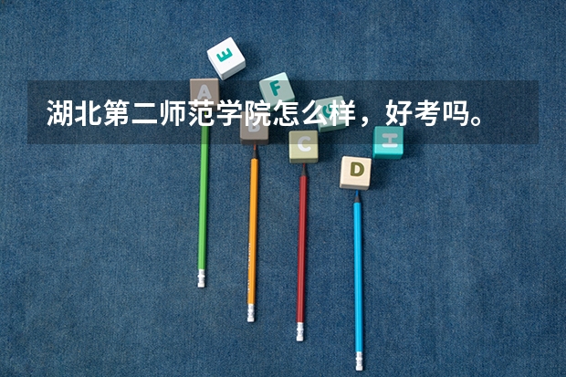 湖北第二师范学院怎么样，好考吗。