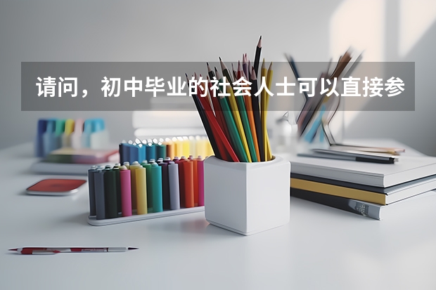 请问，初中毕业的社会人士可以直接参加普通高考吗？