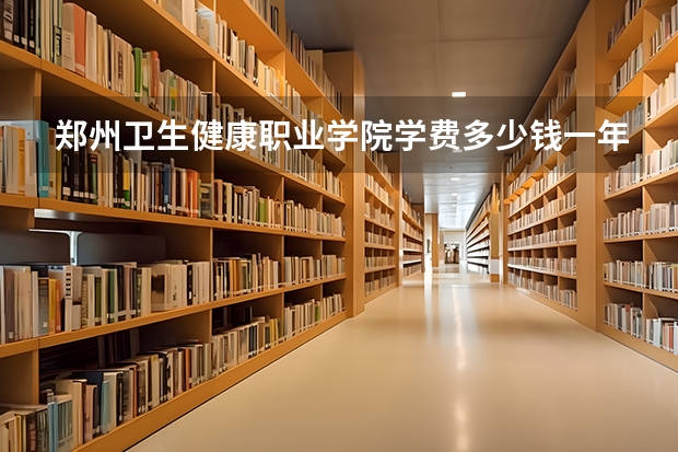 郑州卫生健康职业学院学费多少钱一年
