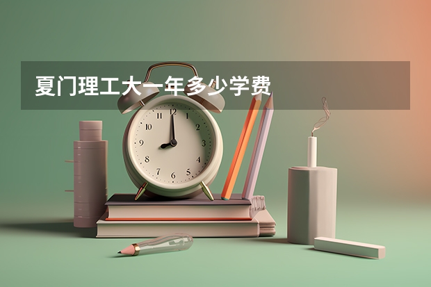 夏门理工大一年多少学费