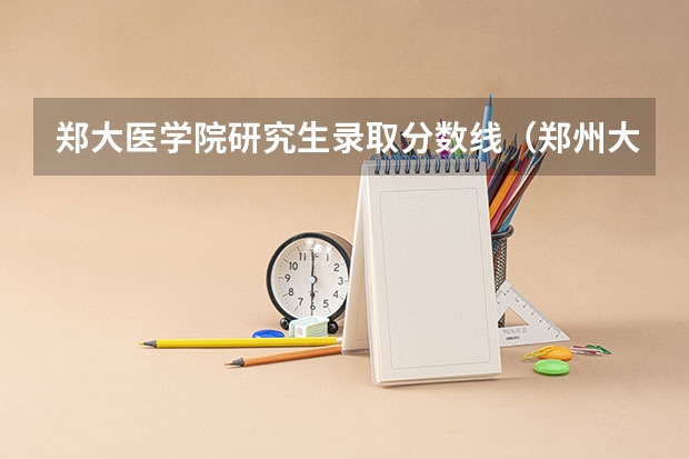 郑大医学院研究生录取分数线（郑州大学湖南录取分数线2023）