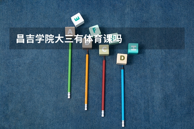 昌吉学院大三有体育课吗