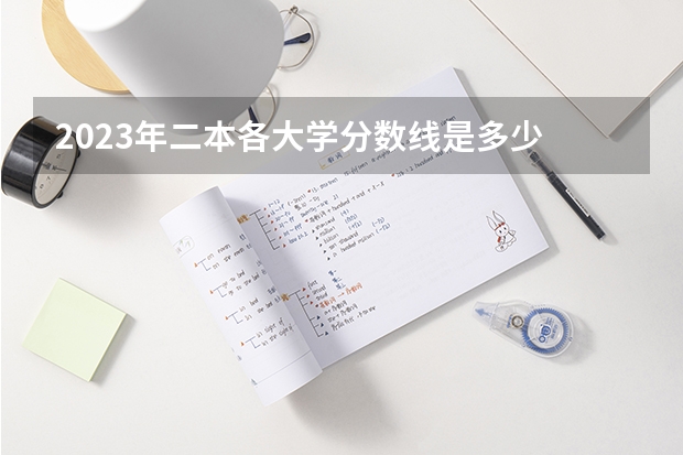 2023年二本各大学分数线是多少 多少分能上