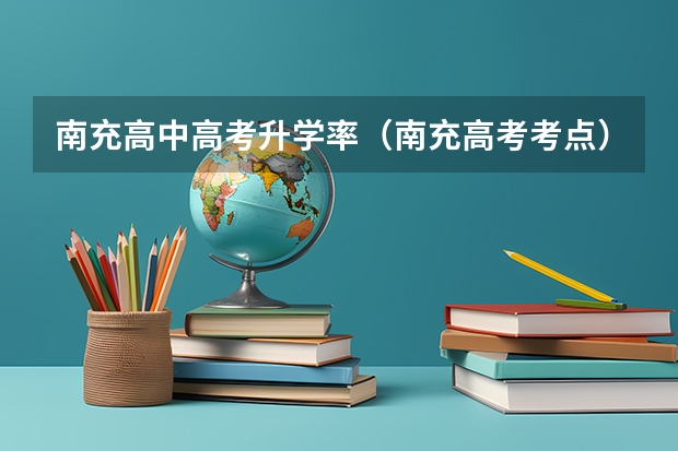 南充高中高考升学率（南充高考考点）