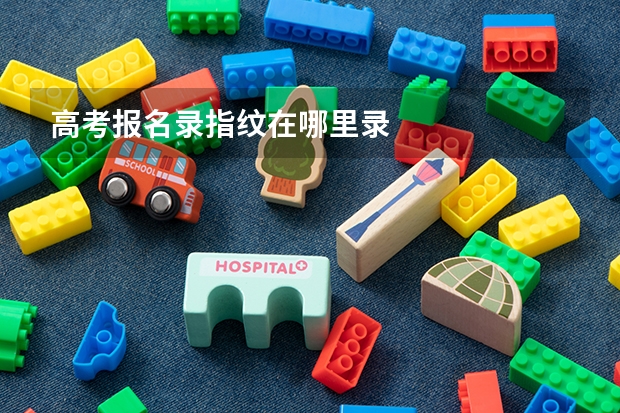 高考报名录指纹在哪里录