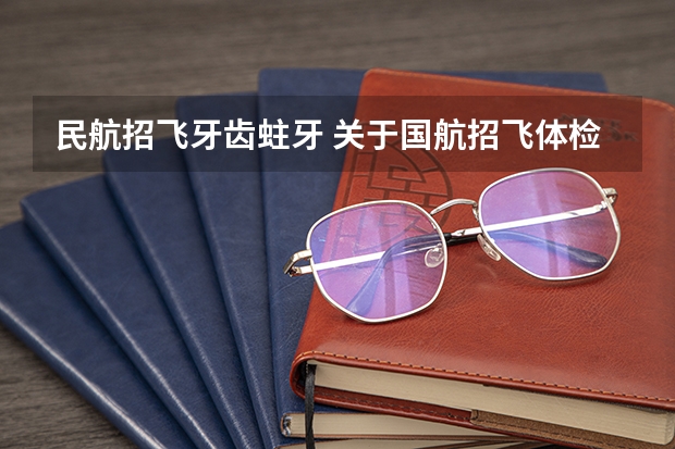 民航招飞牙齿蛀牙 关于国航招飞体检的细节