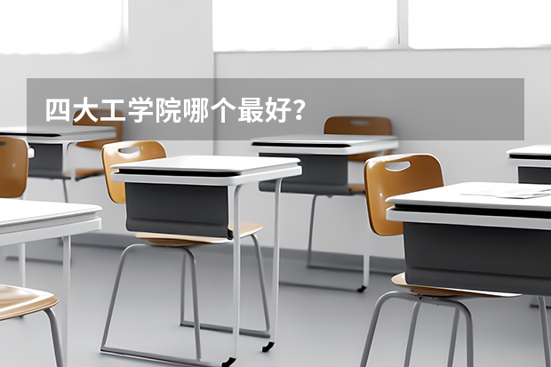 四大工学院哪个最好？