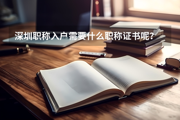 深圳职称入户需要什么职称证书呢？