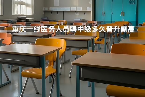 重庆一线医务人员聘中级多久晋升副高