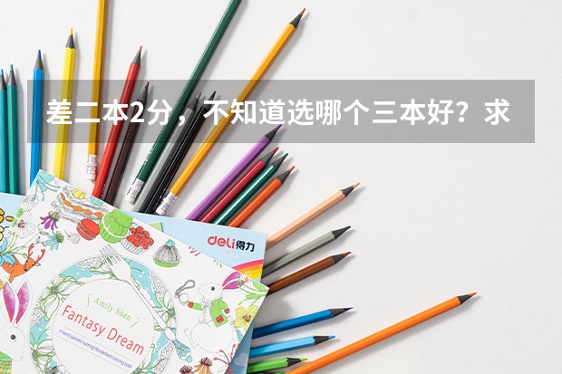 差二本2分，不知道选哪个三本好？求推荐？黑龙江考生，只想在北方不想去南方。