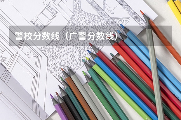 警校分数线（广警分数线）