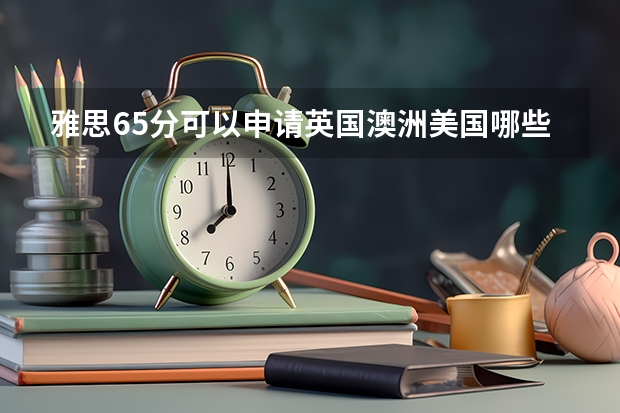 雅思6.5分可以申请英国澳洲美国哪些世界顶尖名校